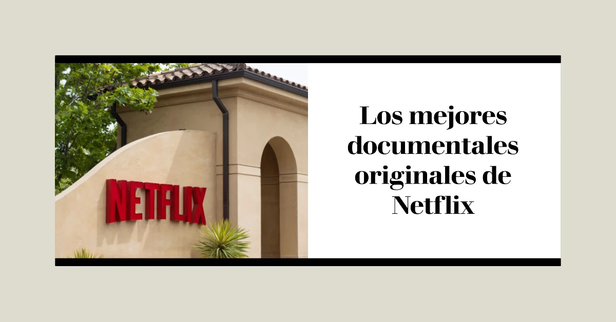 Los Mejores Documentales Originales De Netflix - Mundo Digital